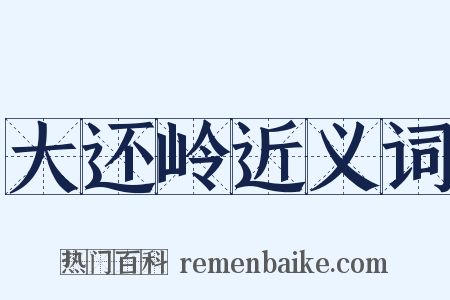 大还岭近义词是什么意思的图片